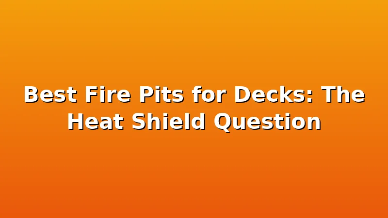 Best Fire Pits for Decks: The Heat Shield Question - FiresideVibe review with measurements and honest opinion
